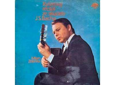 KYTAROVÝ RECITÁL ZE SKLADEB J. S. BACHA – MILAN ZELENKA 1978 VG, VYPRANÁ Vinyl (LP)